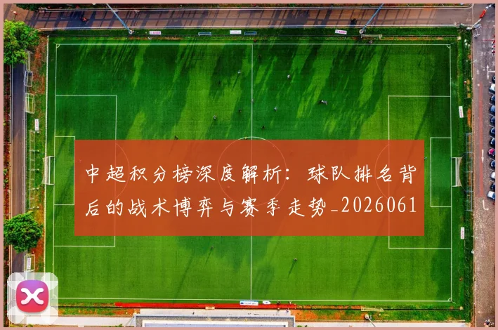 中超积分榜深度解析：球队排名背后的战术博弈与赛季走势_20260610190456