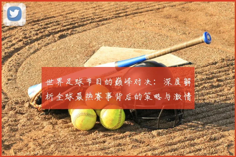 世界足球节目的巅峰对决：深度解析全球最热赛事背后的策略与激情_20260609201605