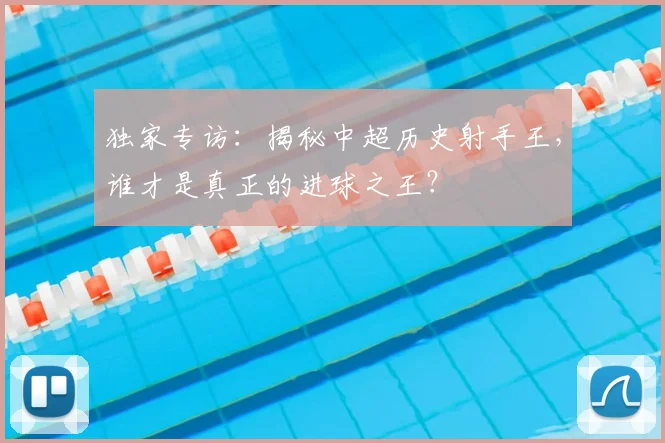 独家专访:揭秘中超历史射手王,谁才是真正的进球之王?