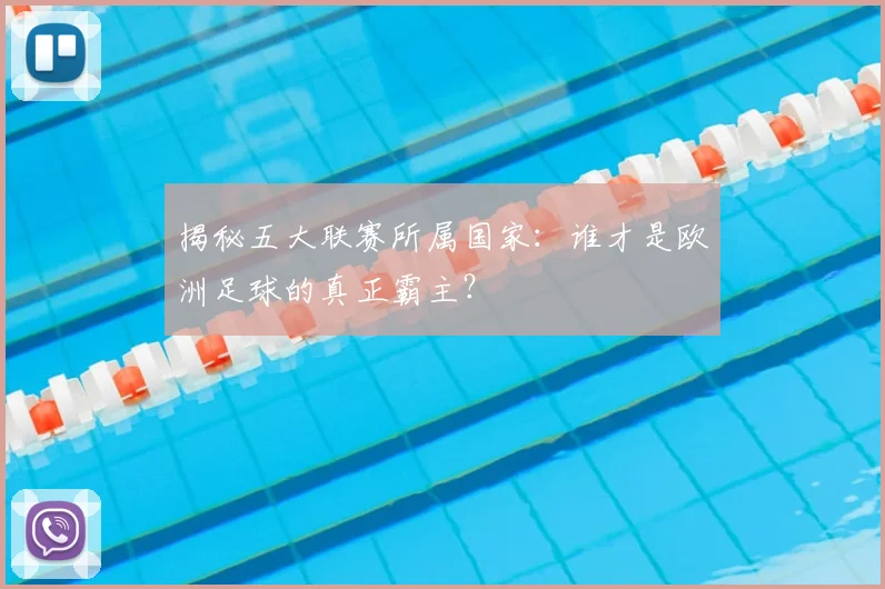 揭秘五大联赛所属国家：谁才是欧洲足球的真正霸主？